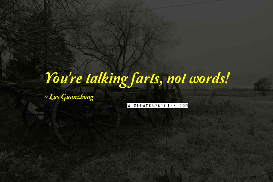 Luo Guanzhong Quotes: You're talking farts, not words!