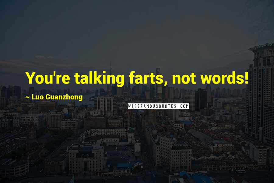 Luo Guanzhong Quotes: You're talking farts, not words!