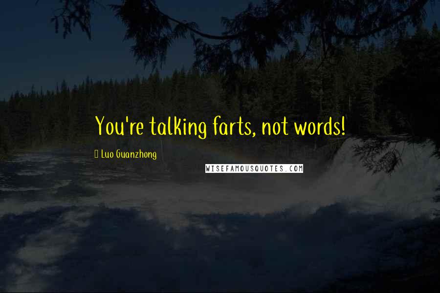 Luo Guanzhong Quotes: You're talking farts, not words!