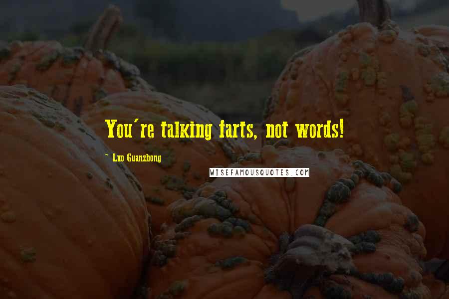 Luo Guanzhong Quotes: You're talking farts, not words!