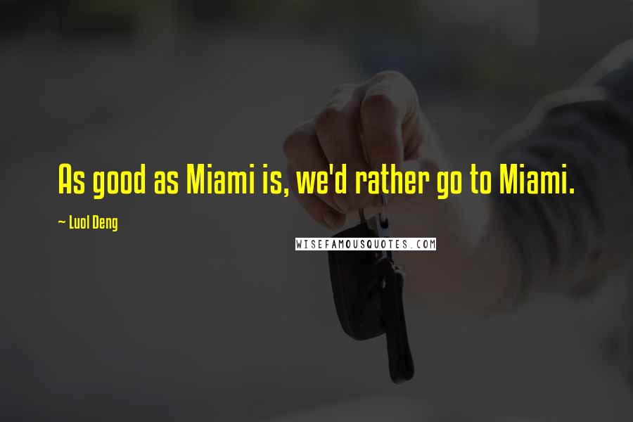 Luol Deng Quotes: As good as Miami is, we'd rather go to Miami.