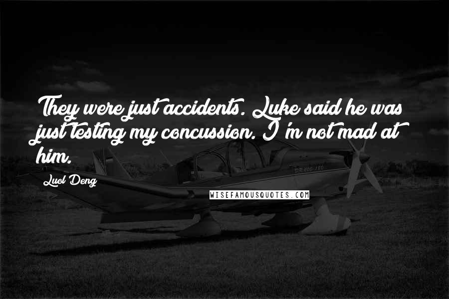 Luol Deng Quotes: They were just accidents. Luke said he was just testing my concussion. I'm not mad at him.
