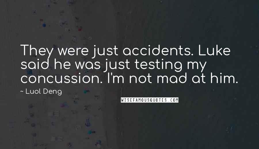 Luol Deng Quotes: They were just accidents. Luke said he was just testing my concussion. I'm not mad at him.