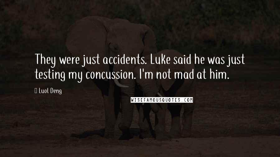 Luol Deng Quotes: They were just accidents. Luke said he was just testing my concussion. I'm not mad at him.