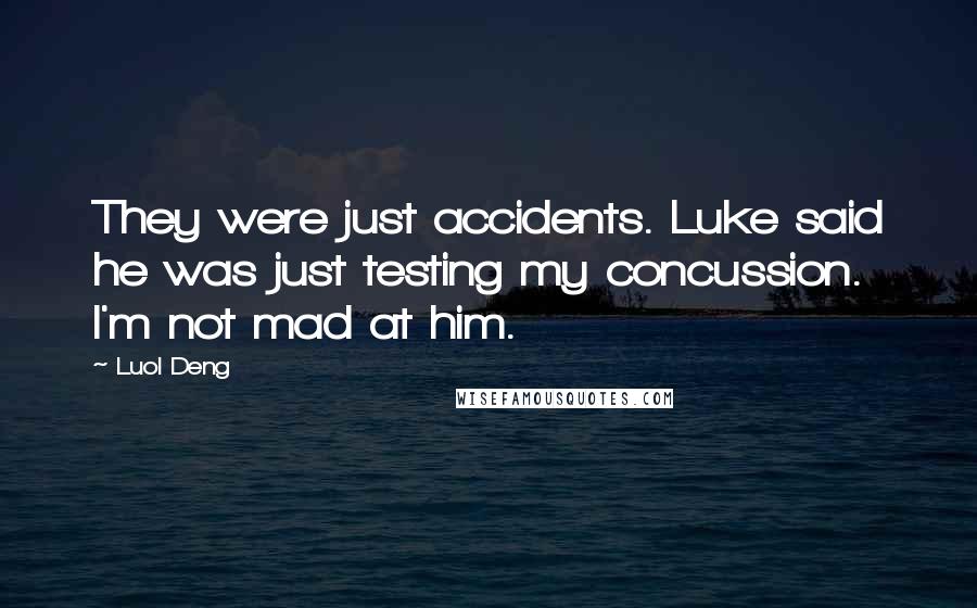 Luol Deng Quotes: They were just accidents. Luke said he was just testing my concussion. I'm not mad at him.