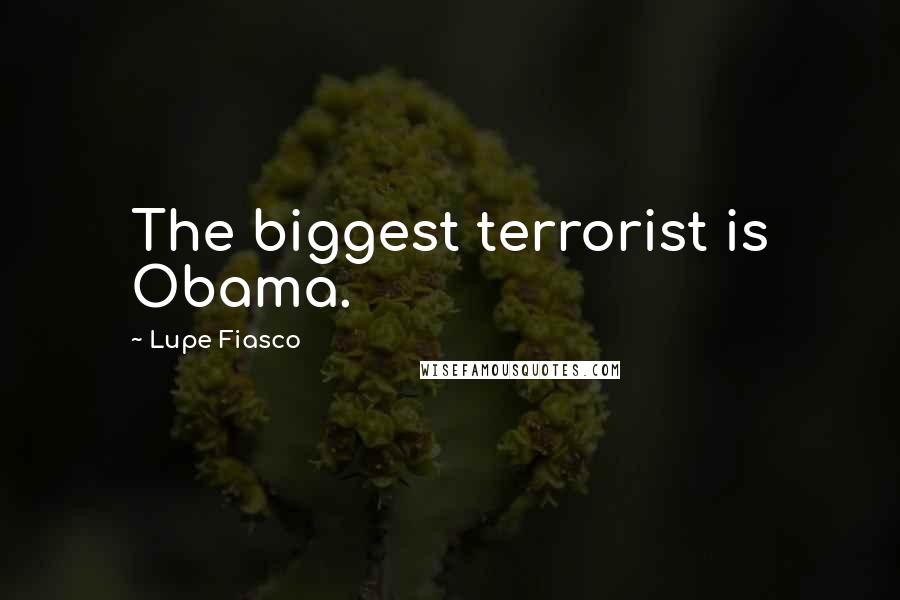 Lupe Fiasco Quotes: The biggest terrorist is Obama.