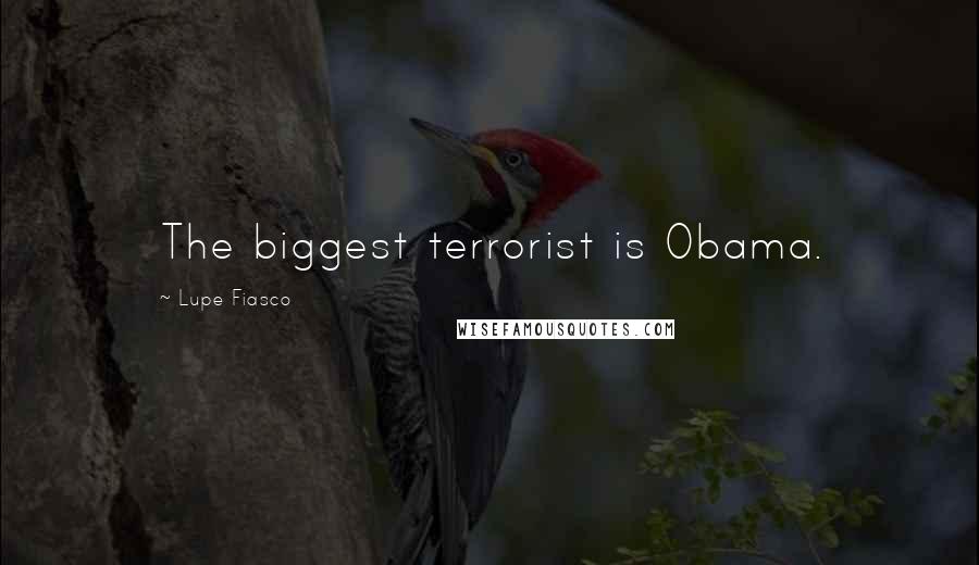 Lupe Fiasco Quotes: The biggest terrorist is Obama.