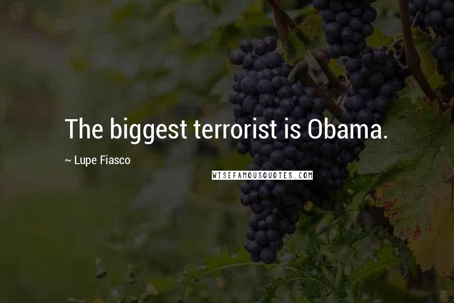 Lupe Fiasco Quotes: The biggest terrorist is Obama.