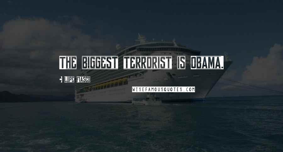 Lupe Fiasco Quotes: The biggest terrorist is Obama.