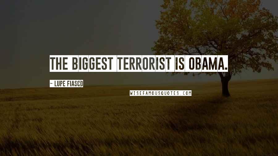 Lupe Fiasco Quotes: The biggest terrorist is Obama.