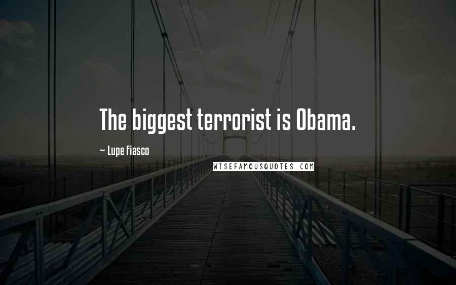 Lupe Fiasco Quotes: The biggest terrorist is Obama.