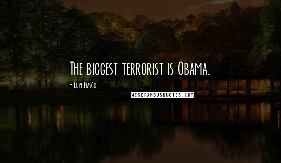 Lupe Fiasco Quotes: The biggest terrorist is Obama.