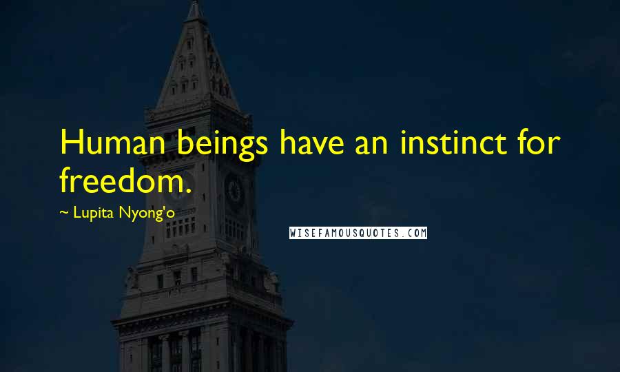 Lupita Nyong'o Quotes: Human beings have an instinct for freedom.