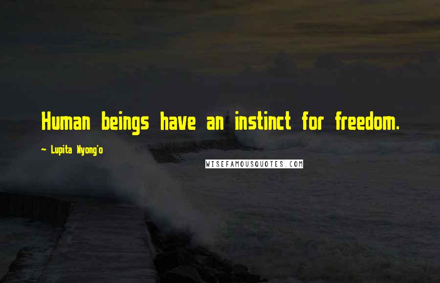 Lupita Nyong'o Quotes: Human beings have an instinct for freedom.