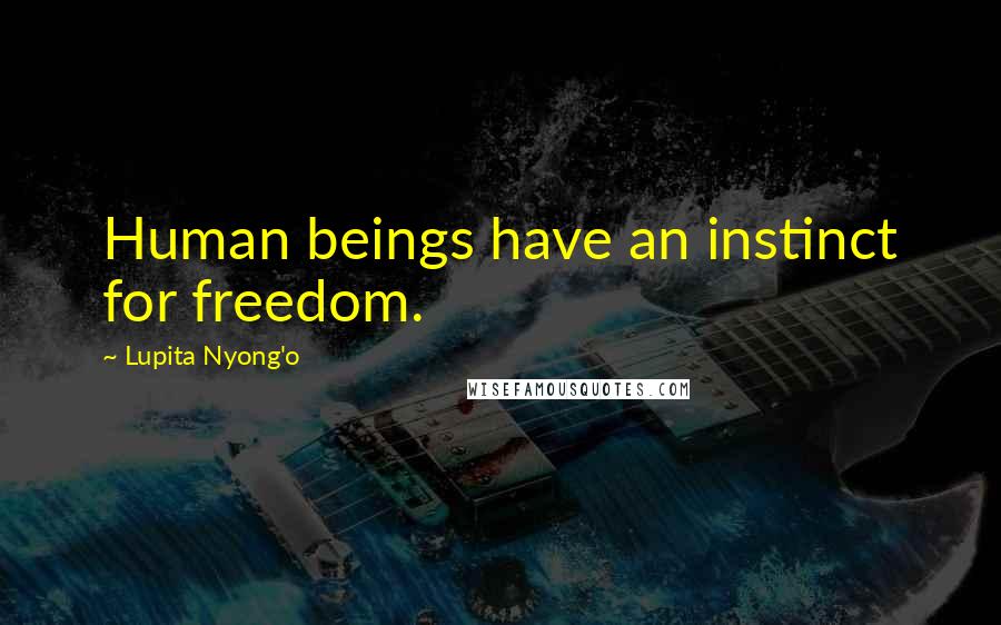 Lupita Nyong'o Quotes: Human beings have an instinct for freedom.