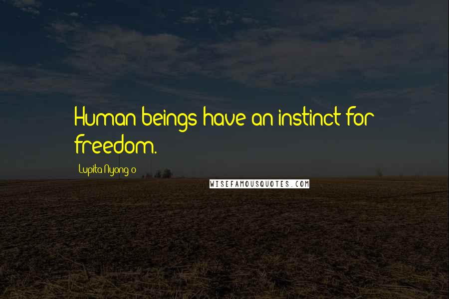 Lupita Nyong'o Quotes: Human beings have an instinct for freedom.