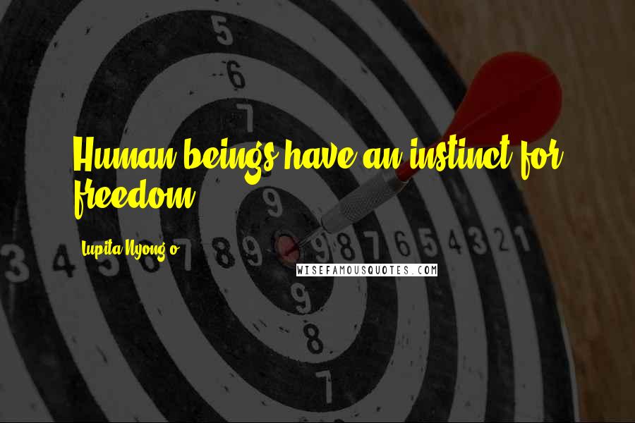 Lupita Nyong'o Quotes: Human beings have an instinct for freedom.