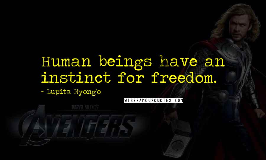 Lupita Nyong'o Quotes: Human beings have an instinct for freedom.