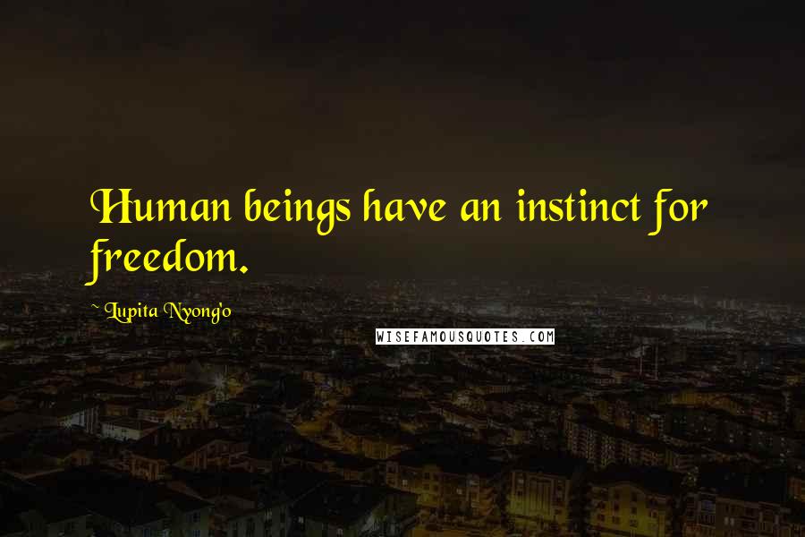 Lupita Nyong'o Quotes: Human beings have an instinct for freedom.