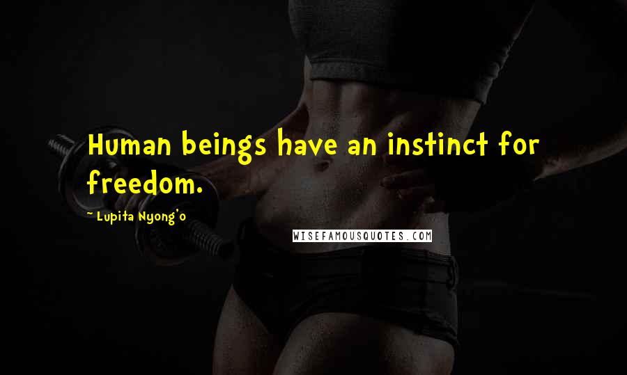 Lupita Nyong'o Quotes: Human beings have an instinct for freedom.