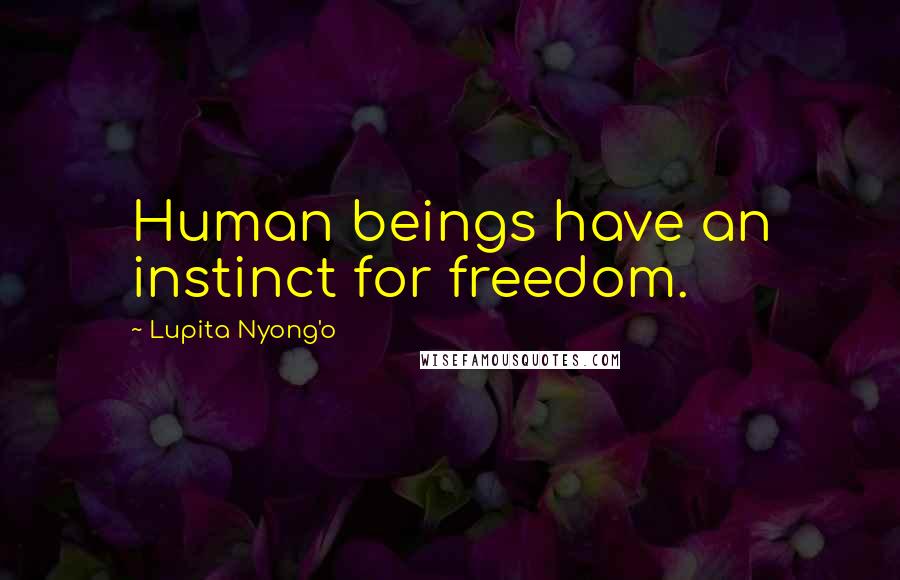 Lupita Nyong'o Quotes: Human beings have an instinct for freedom.