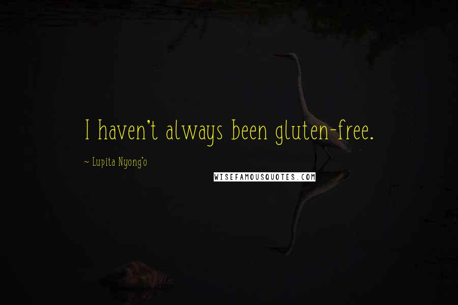 Lupita Nyong'o Quotes: I haven't always been gluten-free.