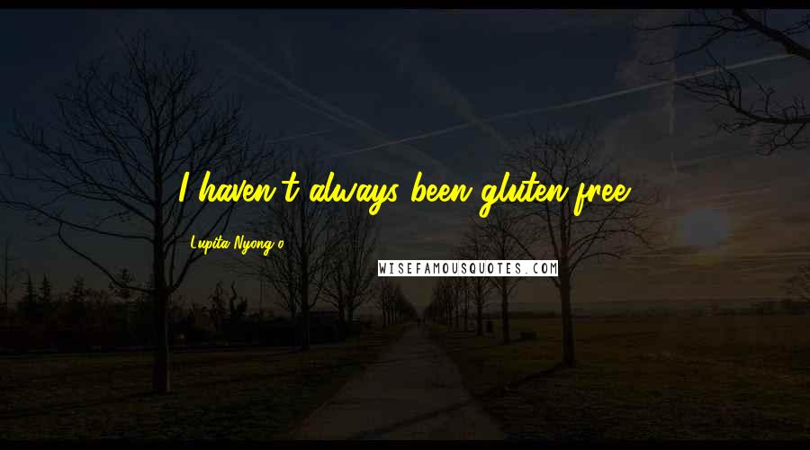 Lupita Nyong'o Quotes: I haven't always been gluten-free.