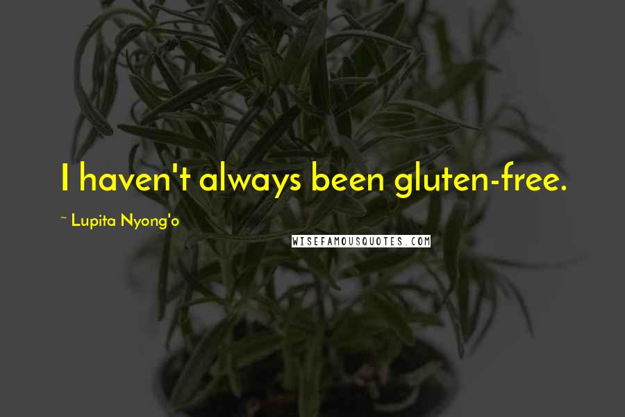 Lupita Nyong'o Quotes: I haven't always been gluten-free.