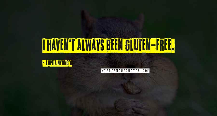 Lupita Nyong'o Quotes: I haven't always been gluten-free.