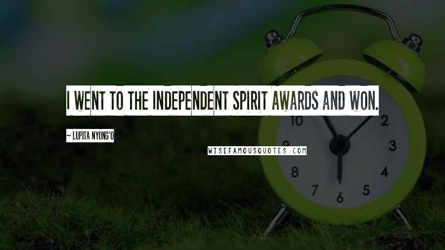 Lupita Nyong'o Quotes: I went to the Independent Spirit Awards and won.