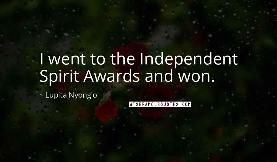 Lupita Nyong'o Quotes: I went to the Independent Spirit Awards and won.