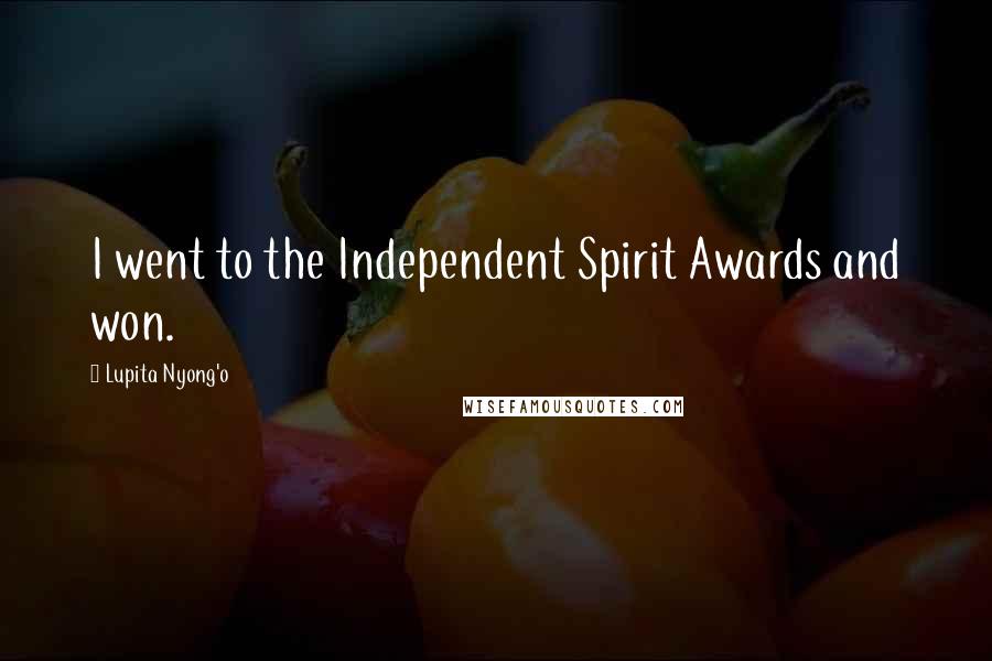 Lupita Nyong'o Quotes: I went to the Independent Spirit Awards and won.