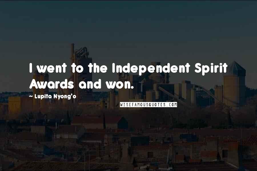 Lupita Nyong'o Quotes: I went to the Independent Spirit Awards and won.