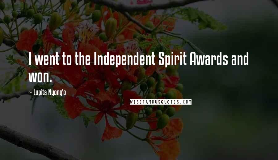 Lupita Nyong'o Quotes: I went to the Independent Spirit Awards and won.