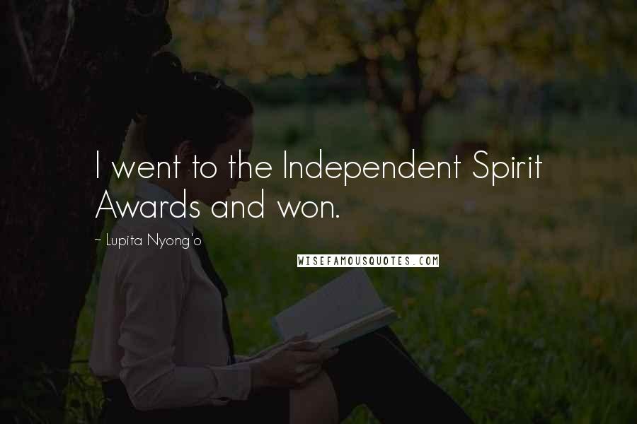 Lupita Nyong'o Quotes: I went to the Independent Spirit Awards and won.