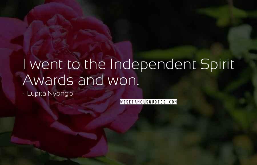 Lupita Nyong'o Quotes: I went to the Independent Spirit Awards and won.