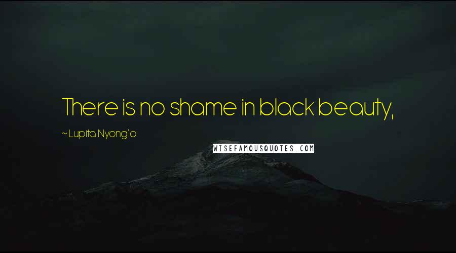 Lupita Nyong'o Quotes: There is no shame in black beauty,