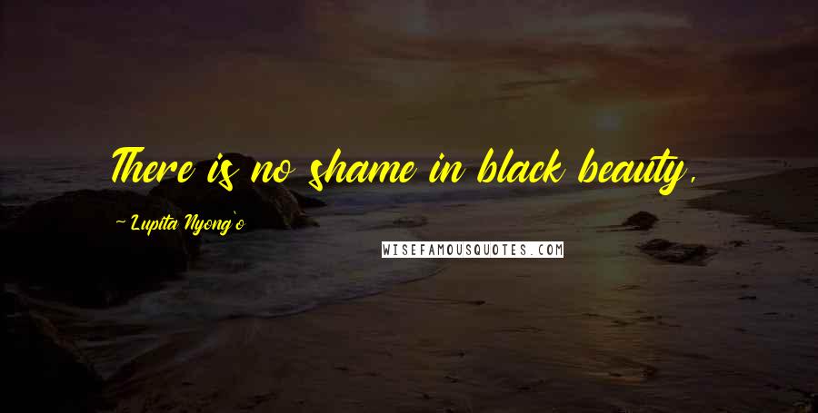 Lupita Nyong'o Quotes: There is no shame in black beauty,