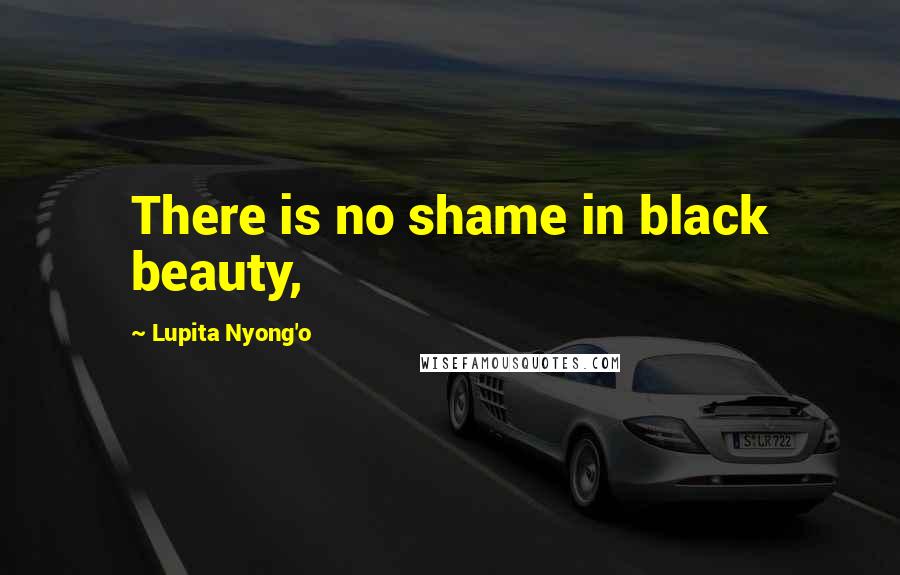 Lupita Nyong'o Quotes: There is no shame in black beauty,