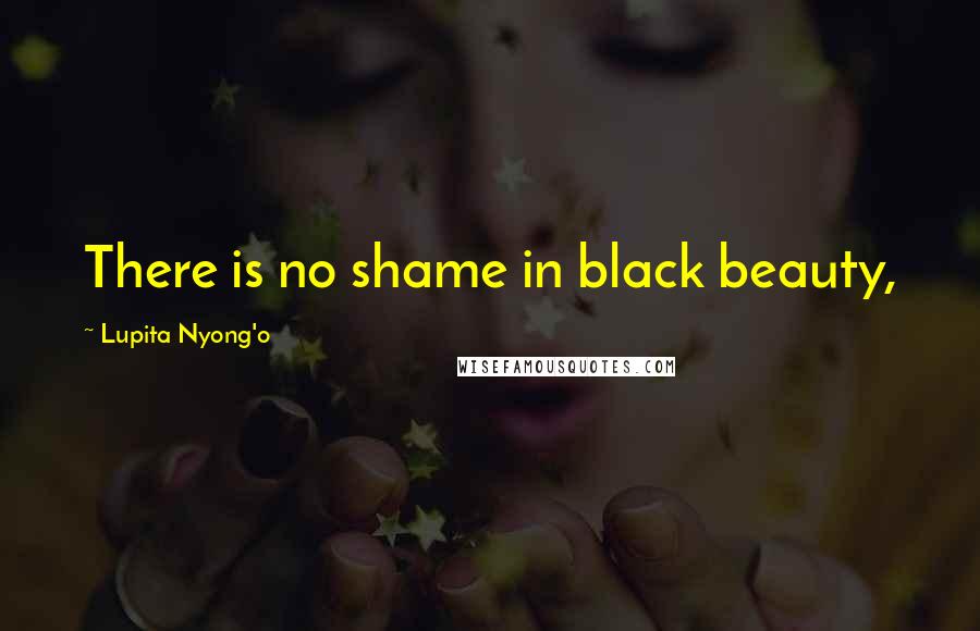 Lupita Nyong'o Quotes: There is no shame in black beauty,