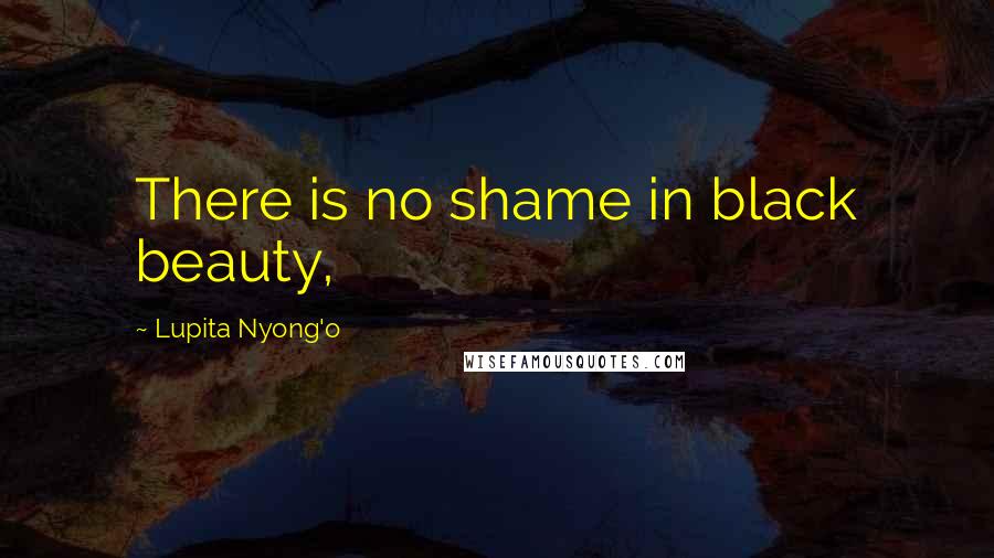 Lupita Nyong'o Quotes: There is no shame in black beauty,
