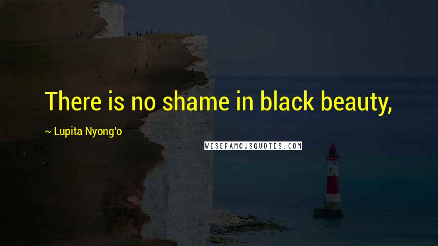 Lupita Nyong'o Quotes: There is no shame in black beauty,