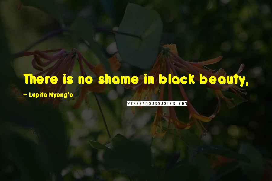 Lupita Nyong'o Quotes: There is no shame in black beauty,