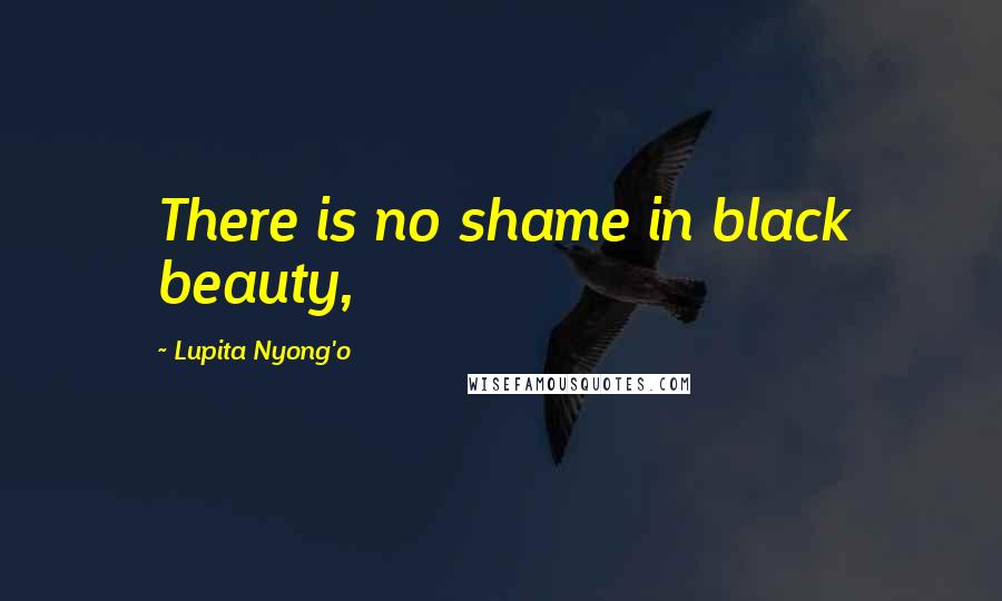 Lupita Nyong'o Quotes: There is no shame in black beauty,