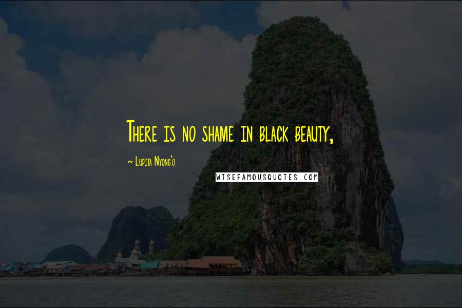 Lupita Nyong'o Quotes: There is no shame in black beauty,