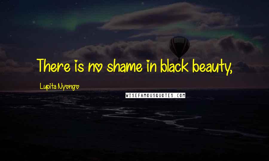 Lupita Nyong'o Quotes: There is no shame in black beauty,