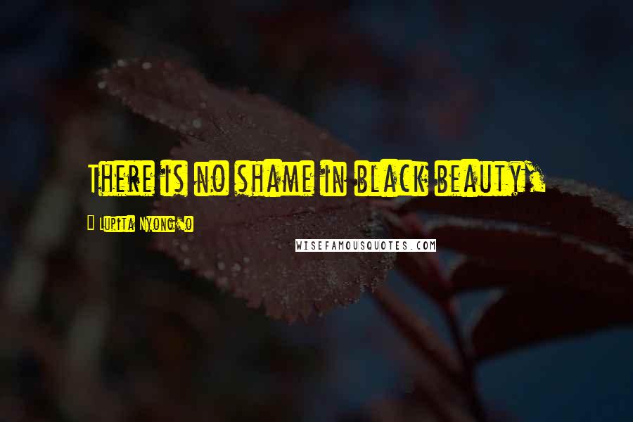 Lupita Nyong'o Quotes: There is no shame in black beauty,