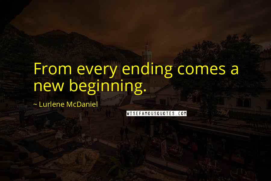 Lurlene McDaniel Quotes: From every ending comes a new beginning.