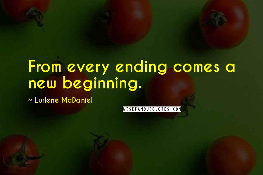 Lurlene McDaniel Quotes: From every ending comes a new beginning.