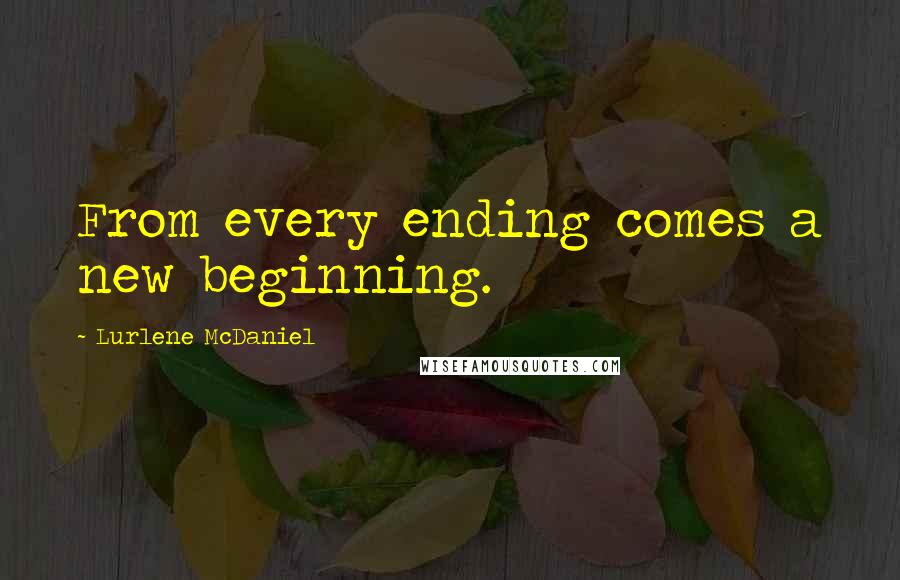 Lurlene McDaniel Quotes: From every ending comes a new beginning.